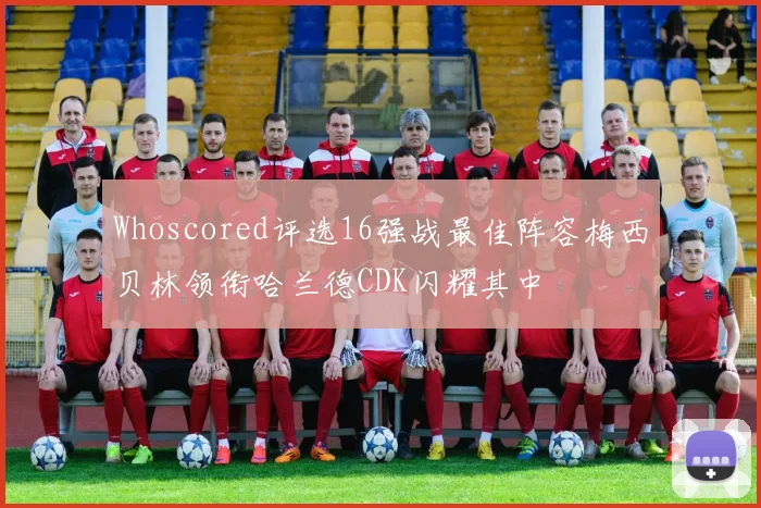 Whoscored评选16强战最佳阵容梅西贝林领衔哈兰德CDK闪耀其中